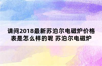 请问2018最新苏泊尔电磁炉价格表是怎么样的呢 苏泊尔电磁炉